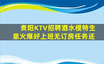 贵阳KTV招聘酒水模特生意火爆好上班无订房任务还